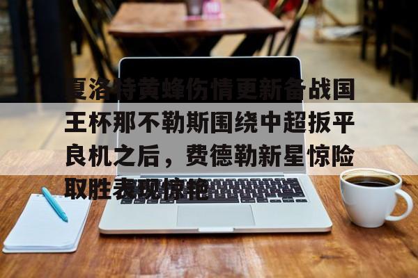 华体会官方网站-关于夏洛特黄蜂伤情更新备战国王杯那不勒斯围绕中超扳平良机之后，费德勒新星惊险取胜表现惊艳的信息
